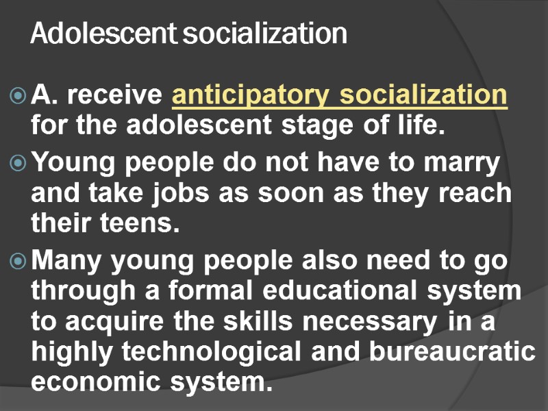 Adolescent socialization  A. receive anticipatory socialization for the adolescent stage of life. 